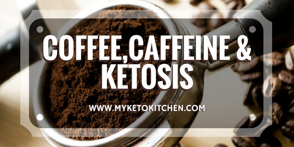Coffee, Caffeine and Ketosis Coffee, Caffeine and Ketosis